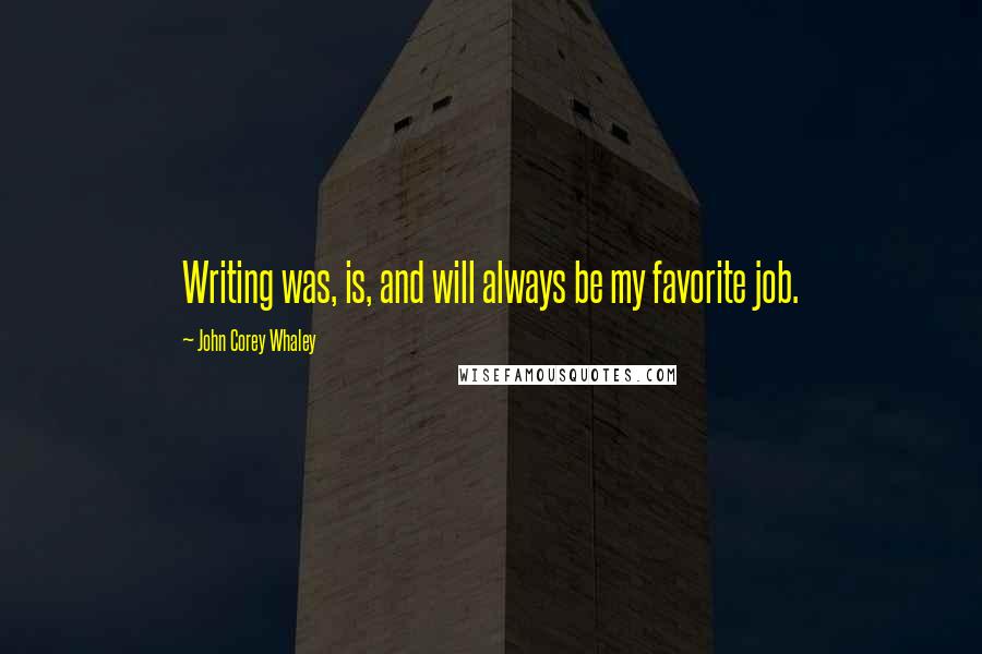 John Corey Whaley Quotes: Writing was, is, and will always be my favorite job.