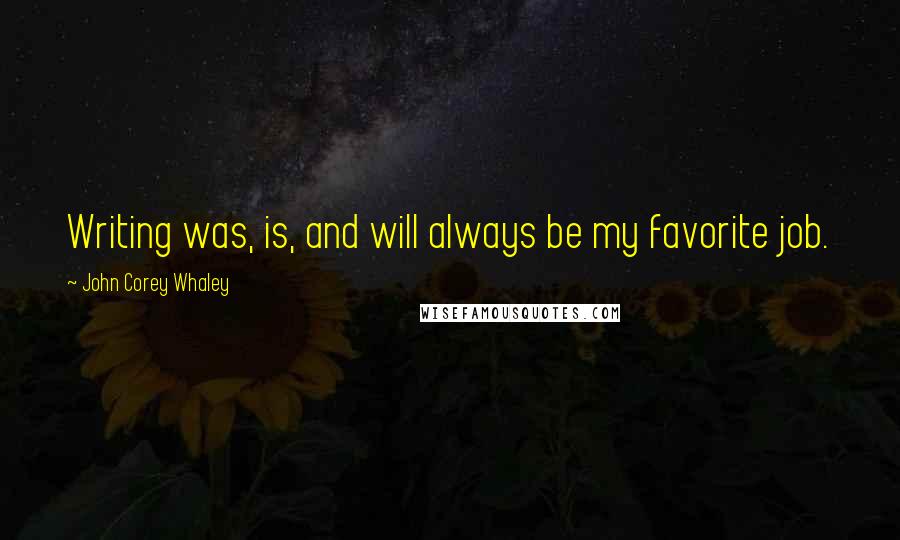 John Corey Whaley Quotes: Writing was, is, and will always be my favorite job.