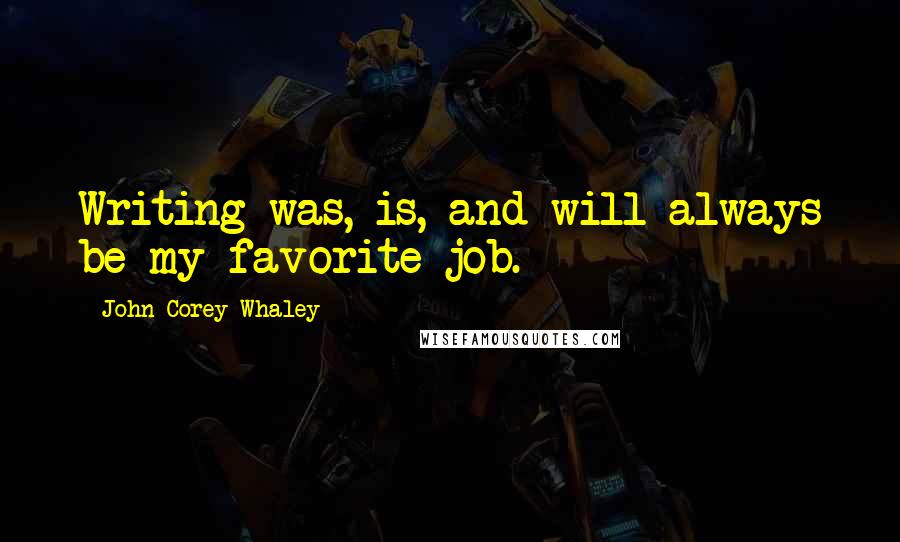 John Corey Whaley Quotes: Writing was, is, and will always be my favorite job.