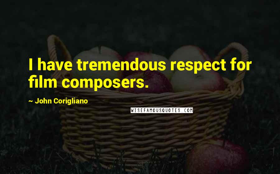 John Corigliano Quotes: I have tremendous respect for film composers.