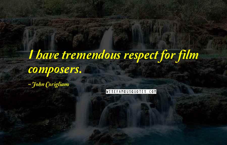 John Corigliano Quotes: I have tremendous respect for film composers.