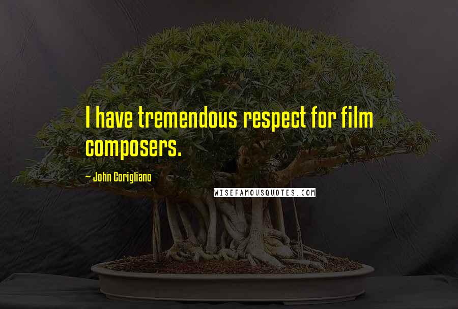 John Corigliano Quotes: I have tremendous respect for film composers.