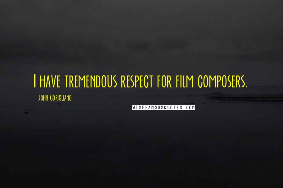 John Corigliano Quotes: I have tremendous respect for film composers.