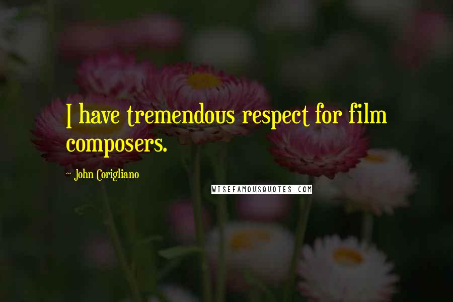 John Corigliano Quotes: I have tremendous respect for film composers.