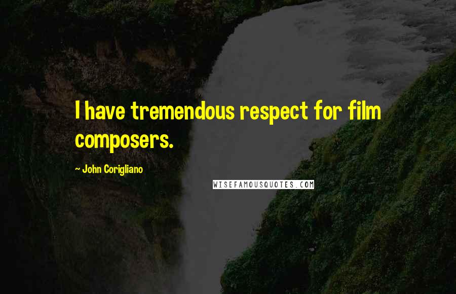 John Corigliano Quotes: I have tremendous respect for film composers.