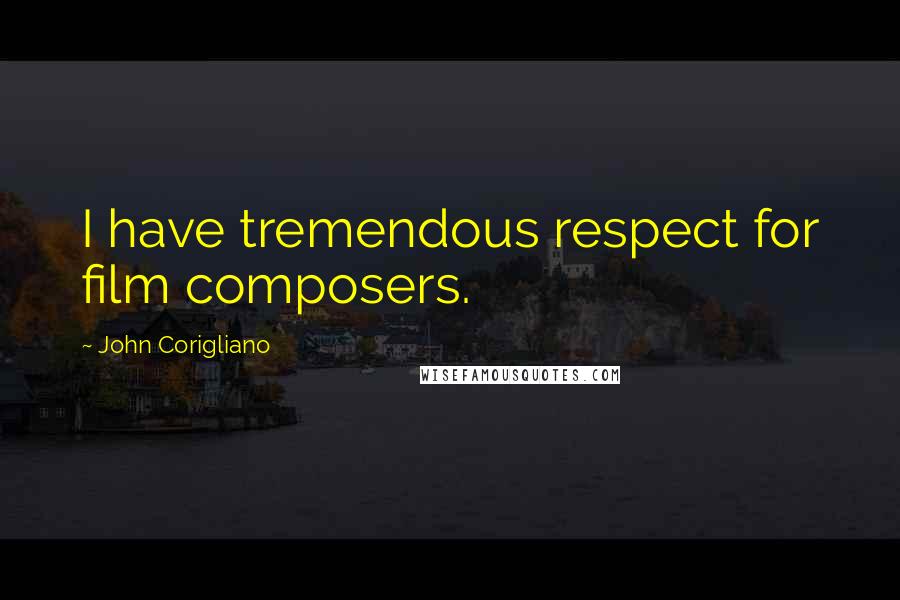 John Corigliano Quotes: I have tremendous respect for film composers.