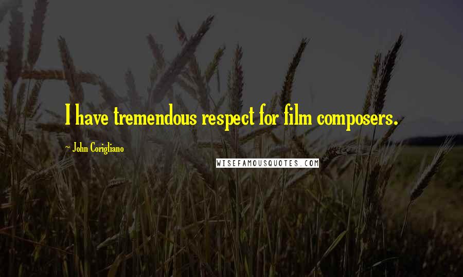 John Corigliano Quotes: I have tremendous respect for film composers.