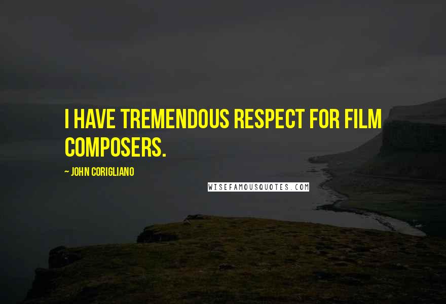 John Corigliano Quotes: I have tremendous respect for film composers.