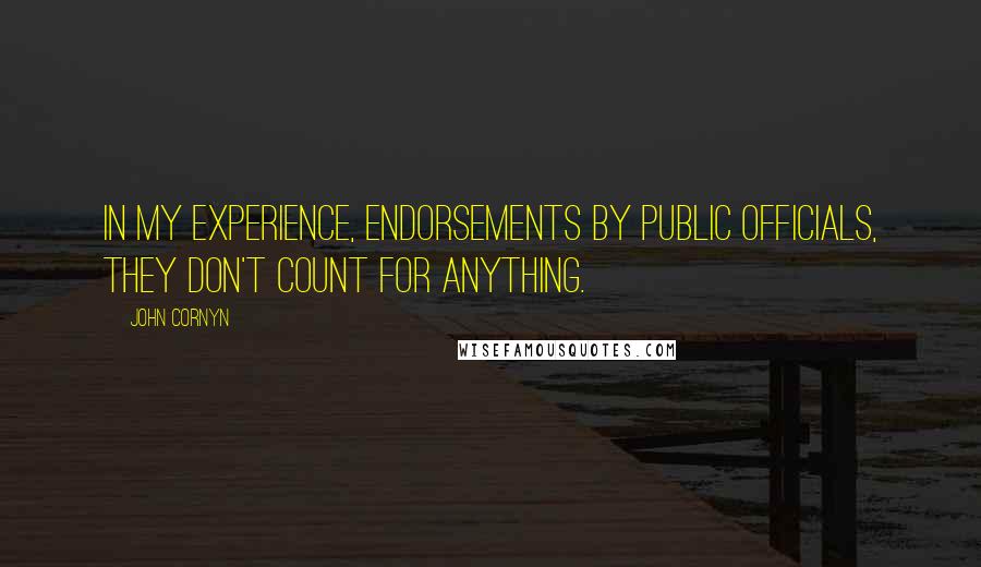 John Cornyn Quotes: In my experience, endorsements by public officials, they don't count for anything.
