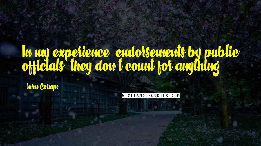 John Cornyn Quotes: In my experience, endorsements by public officials, they don't count for anything.