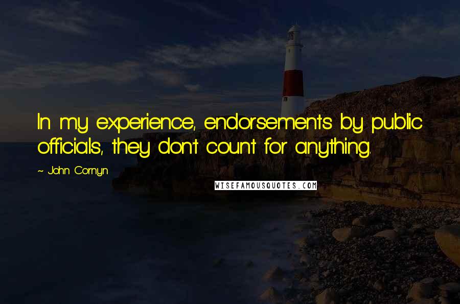John Cornyn Quotes: In my experience, endorsements by public officials, they don't count for anything.