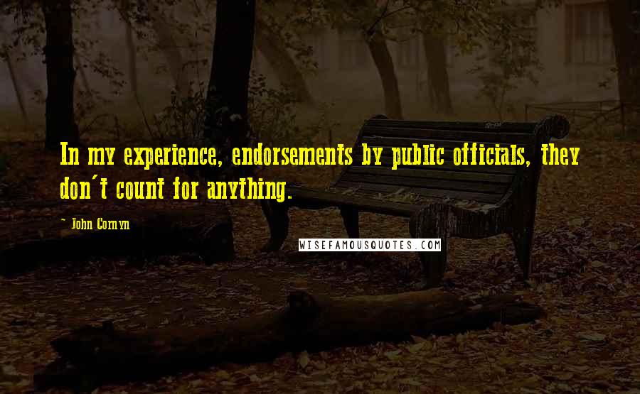 John Cornyn Quotes: In my experience, endorsements by public officials, they don't count for anything.