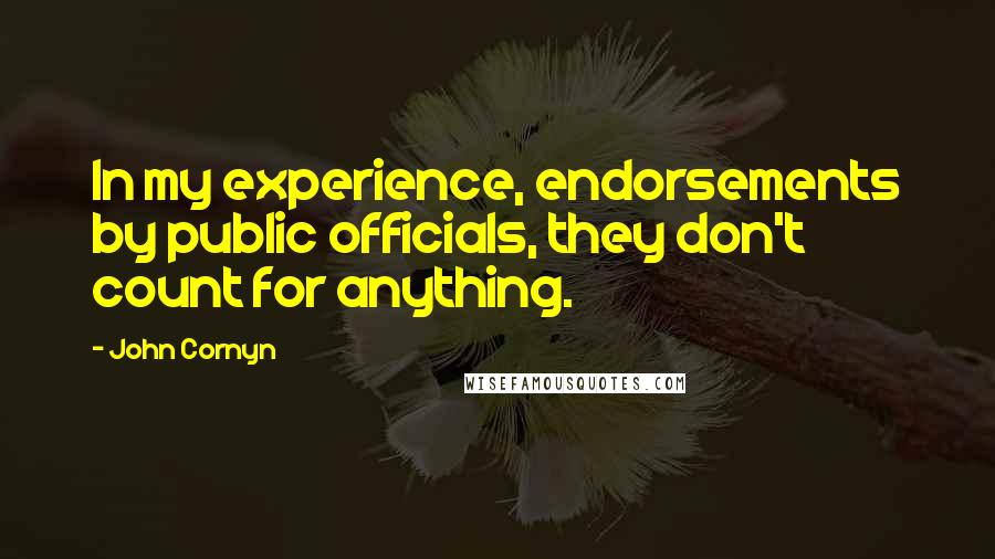 John Cornyn Quotes: In my experience, endorsements by public officials, they don't count for anything.