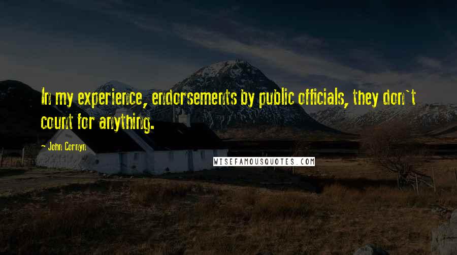 John Cornyn Quotes: In my experience, endorsements by public officials, they don't count for anything.