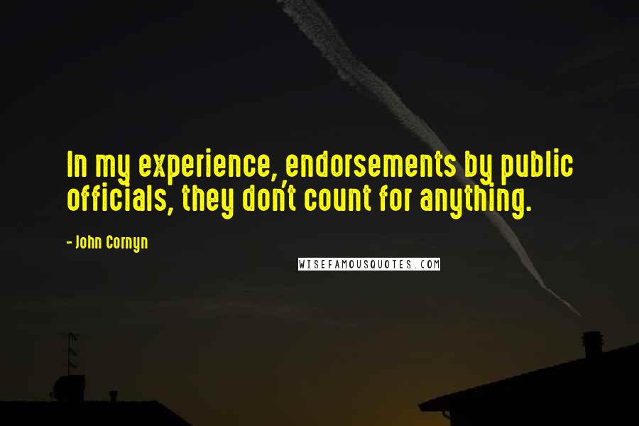 John Cornyn Quotes: In my experience, endorsements by public officials, they don't count for anything.