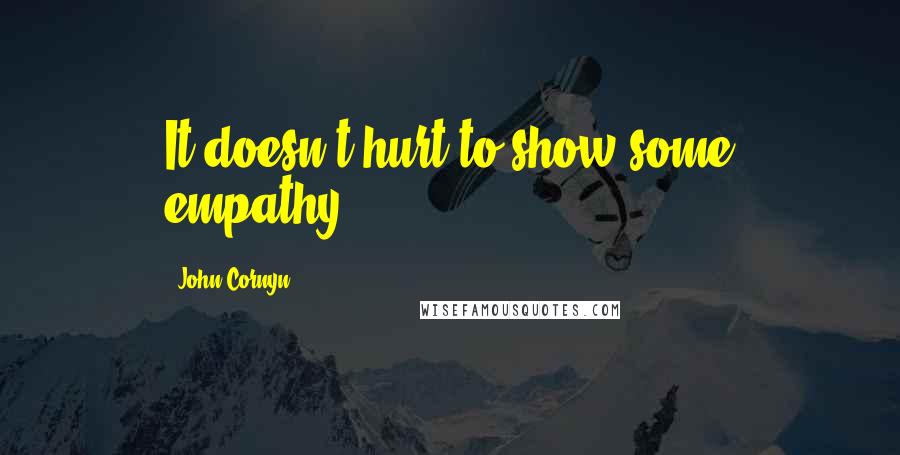 John Cornyn Quotes: It doesn't hurt to show some empathy.