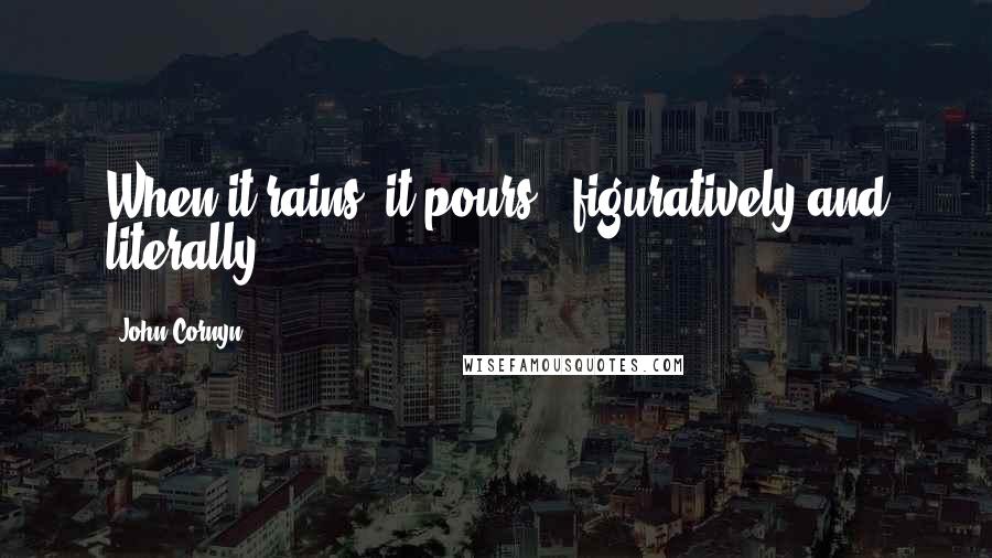 John Cornyn Quotes: When it rains, it pours - figuratively and literally.