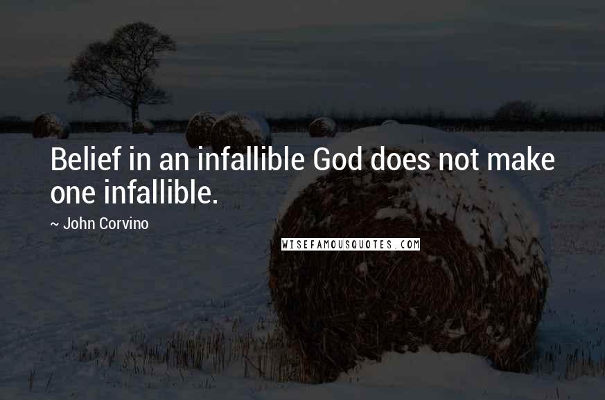 John Corvino Quotes: Belief in an infallible God does not make one infallible.