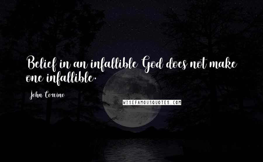 John Corvino Quotes: Belief in an infallible God does not make one infallible.