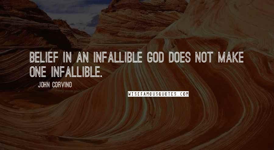 John Corvino Quotes: Belief in an infallible God does not make one infallible.