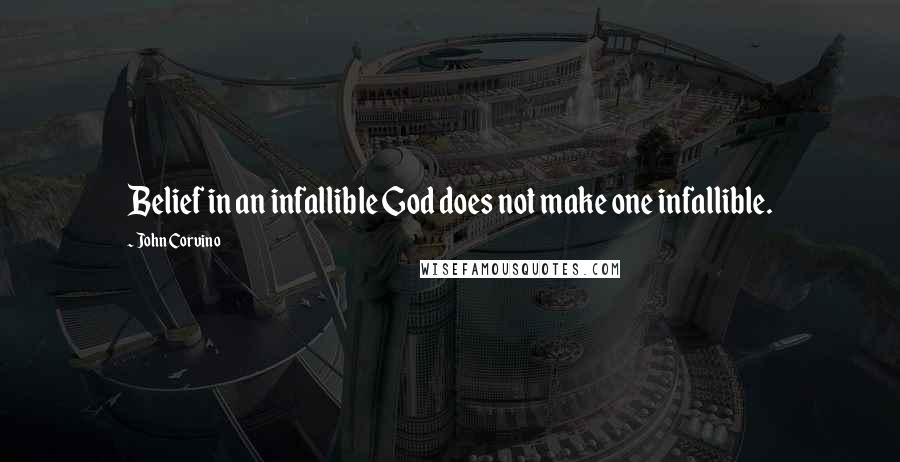 John Corvino Quotes: Belief in an infallible God does not make one infallible.