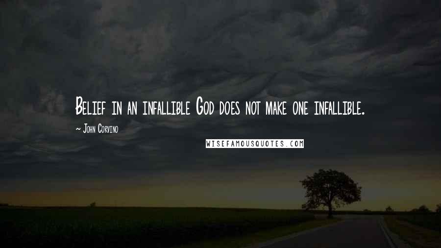 John Corvino Quotes: Belief in an infallible God does not make one infallible.