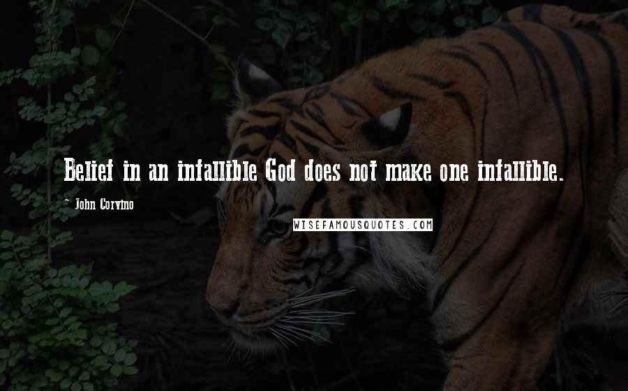 John Corvino Quotes: Belief in an infallible God does not make one infallible.