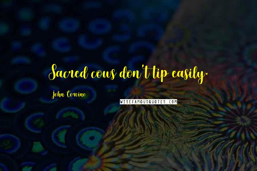 John Corvino Quotes: Sacred cows don't tip easily.