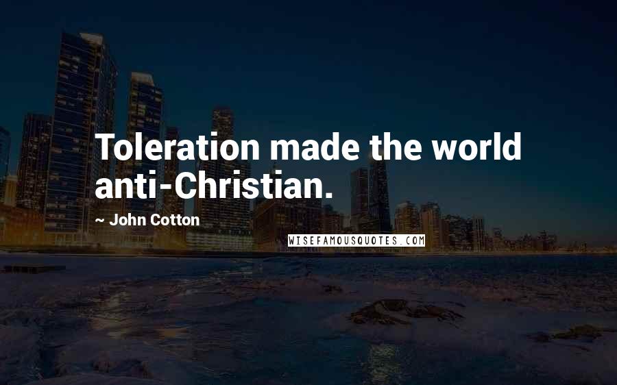 John Cotton Quotes: Toleration made the world anti-Christian.