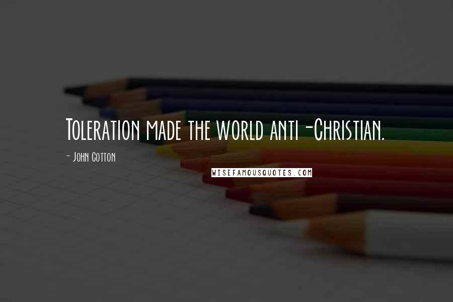 John Cotton Quotes: Toleration made the world anti-Christian.