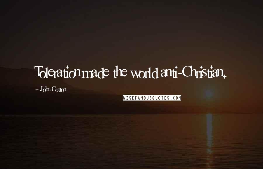 John Cotton Quotes: Toleration made the world anti-Christian.