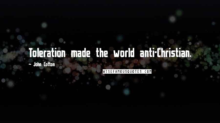 John Cotton Quotes: Toleration made the world anti-Christian.