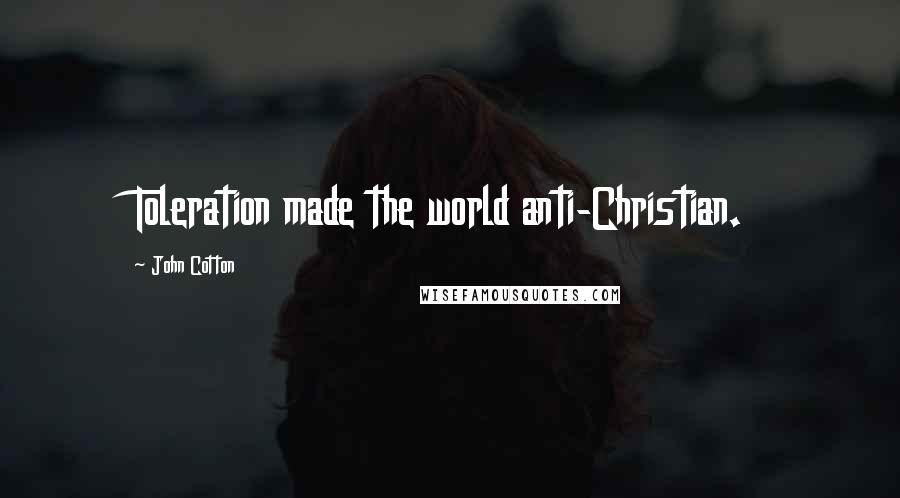John Cotton Quotes: Toleration made the world anti-Christian.
