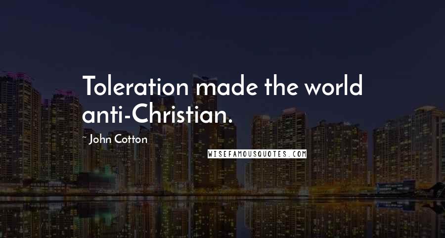 John Cotton Quotes: Toleration made the world anti-Christian.