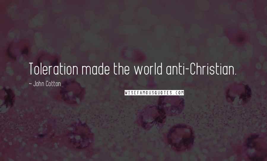 John Cotton Quotes: Toleration made the world anti-Christian.