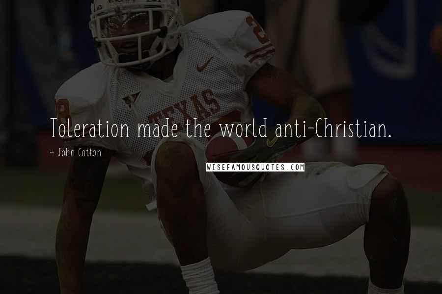 John Cotton Quotes: Toleration made the world anti-Christian.