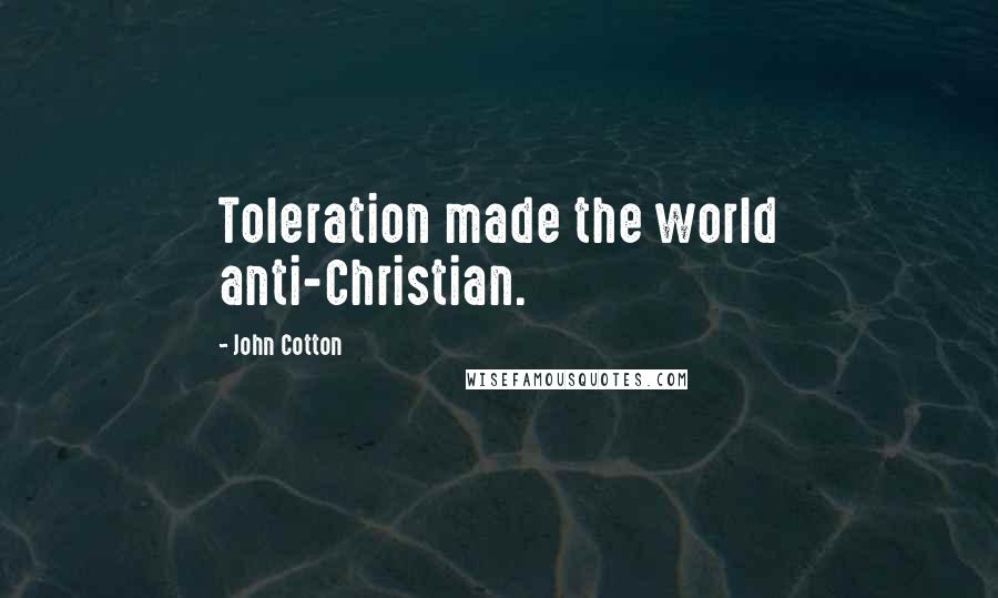 John Cotton Quotes: Toleration made the world anti-Christian.