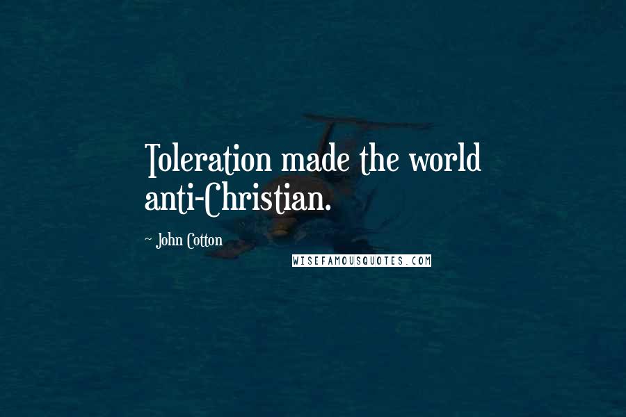 John Cotton Quotes: Toleration made the world anti-Christian.