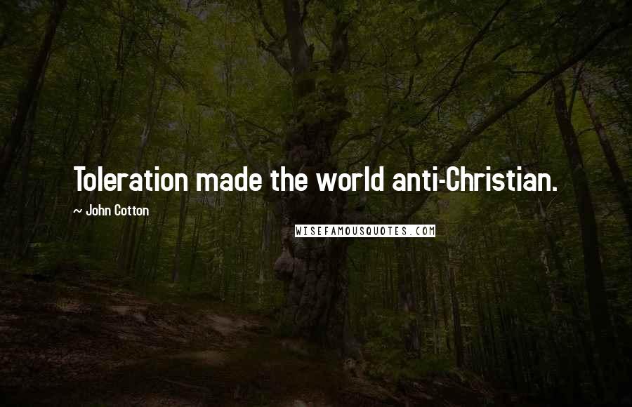 John Cotton Quotes: Toleration made the world anti-Christian.