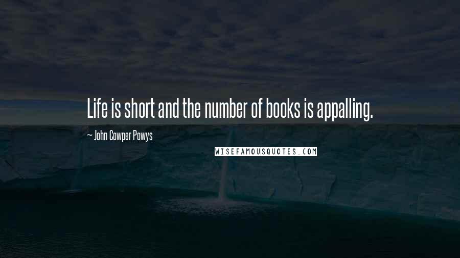 John Cowper Powys Quotes: Life is short and the number of books is appalling.