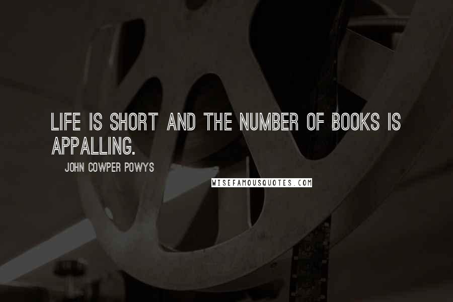 John Cowper Powys Quotes: Life is short and the number of books is appalling.