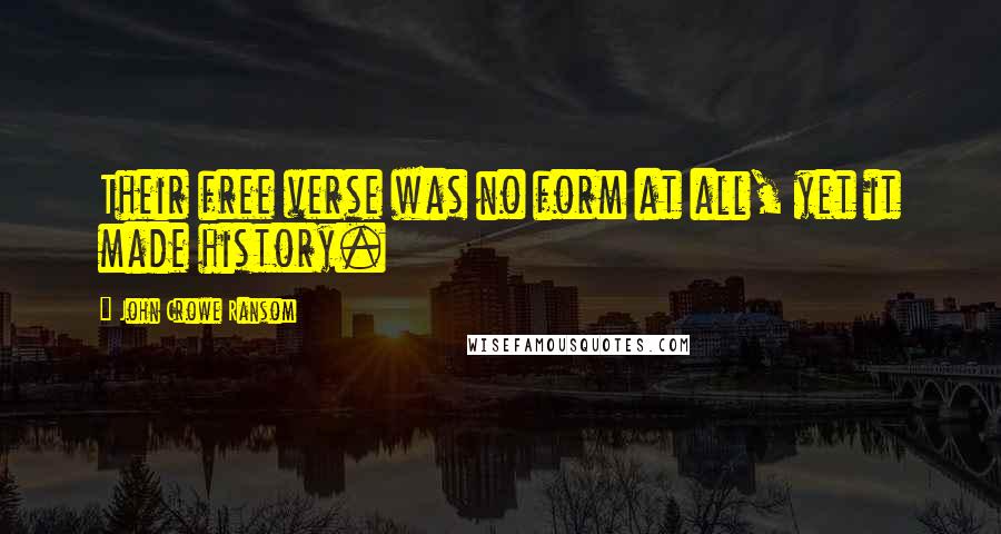 John Crowe Ransom Quotes: Their free verse was no form at all, yet it made history.