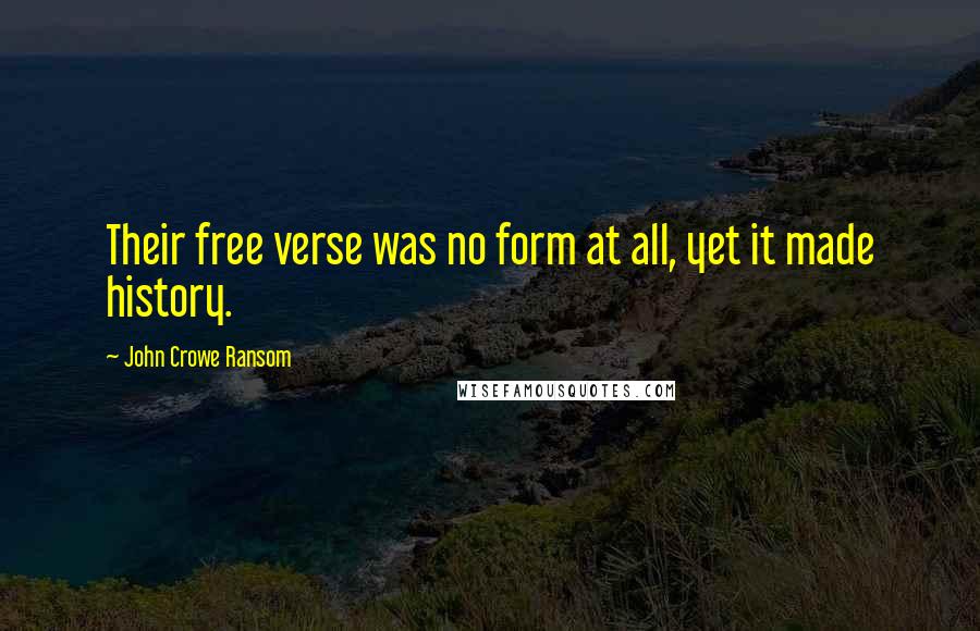 John Crowe Ransom Quotes: Their free verse was no form at all, yet it made history.