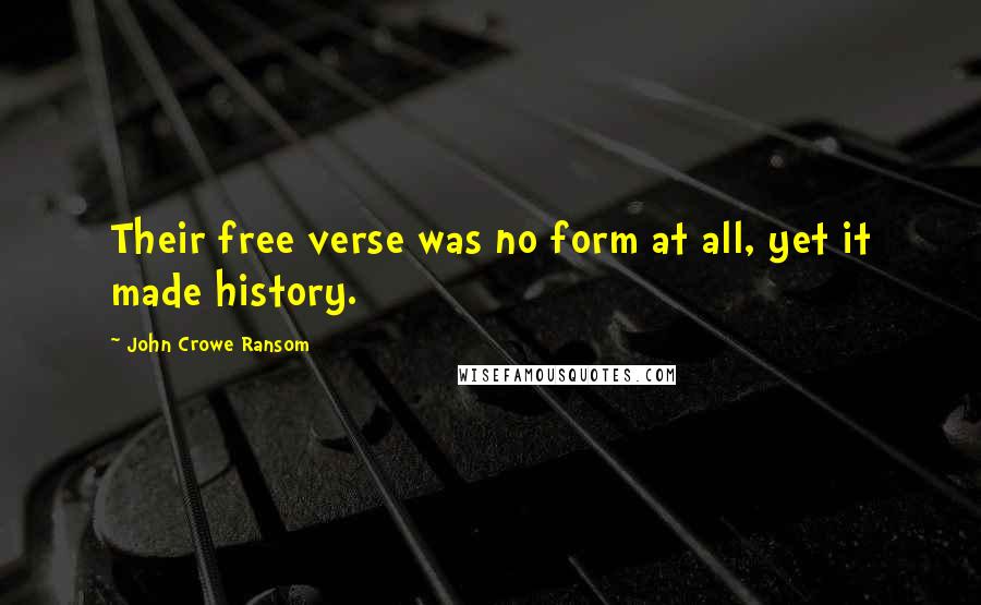 John Crowe Ransom Quotes: Their free verse was no form at all, yet it made history.