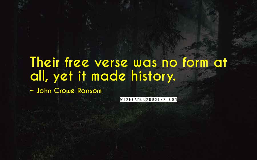 John Crowe Ransom Quotes: Their free verse was no form at all, yet it made history.