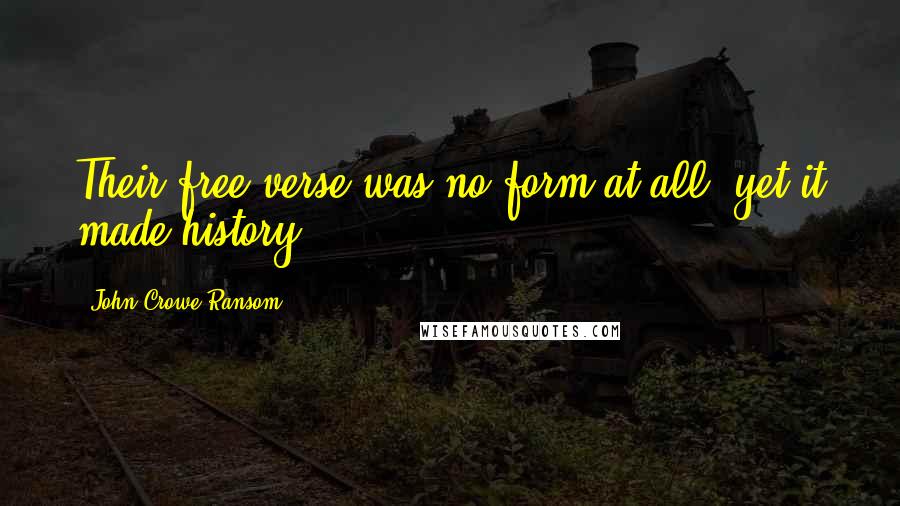 John Crowe Ransom Quotes: Their free verse was no form at all, yet it made history.