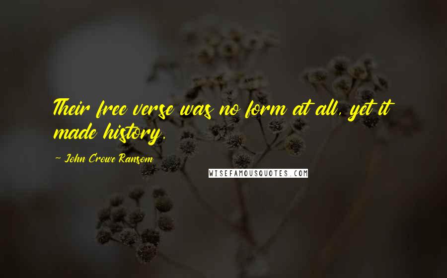 John Crowe Ransom Quotes: Their free verse was no form at all, yet it made history.