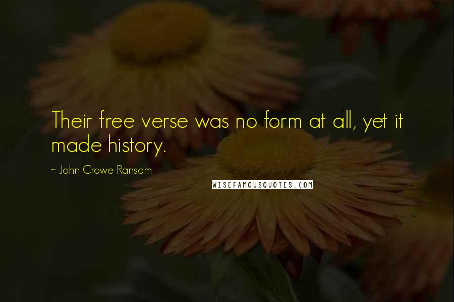 John Crowe Ransom Quotes: Their free verse was no form at all, yet it made history.