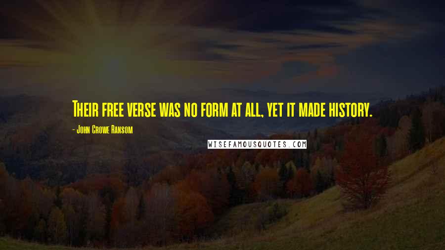 John Crowe Ransom Quotes: Their free verse was no form at all, yet it made history.