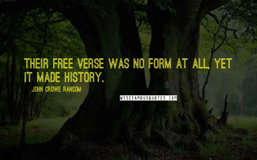 John Crowe Ransom Quotes: Their free verse was no form at all, yet it made history.